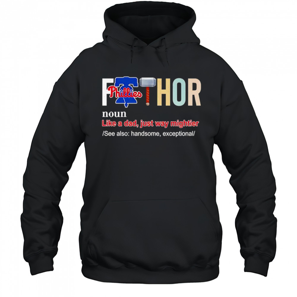 Fathor like a dad just way mightier Philadelphia Phillies shirt Hoodie