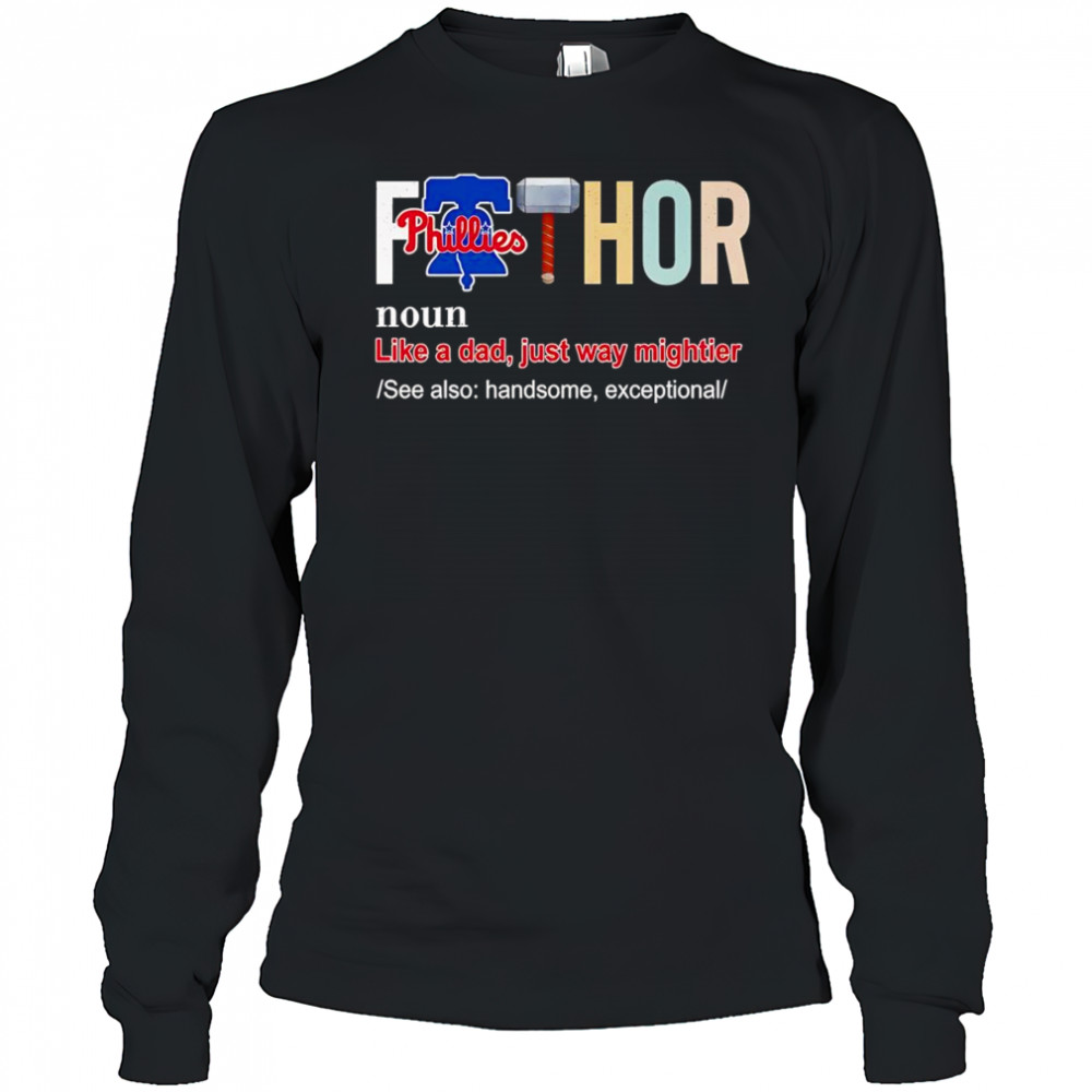 Fathor like a dad just way mightier Philadelphia Phillies shirt Long Sleeved