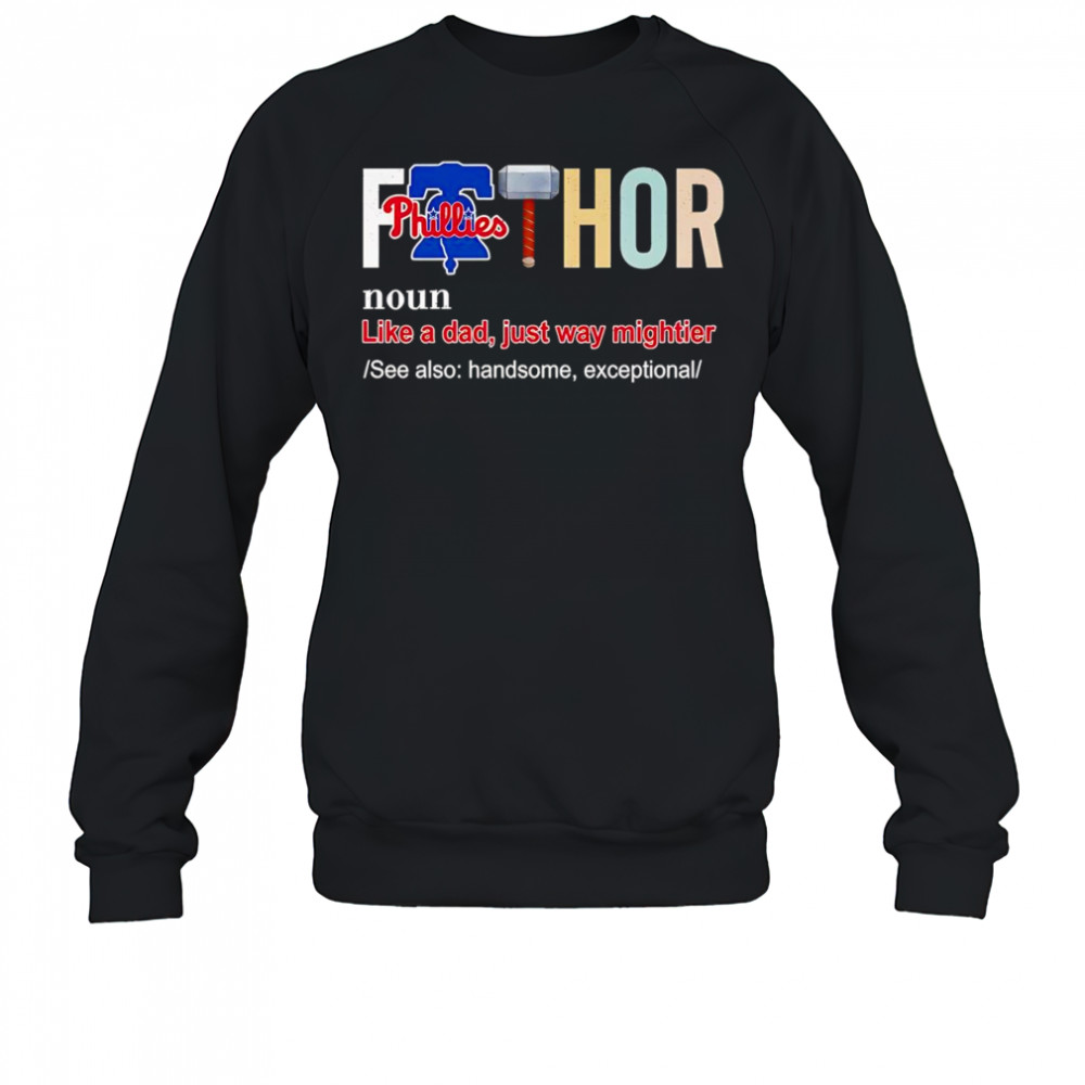 Fathor like a dad just way mightier Philadelphia Phillies shirt Sweatshirt