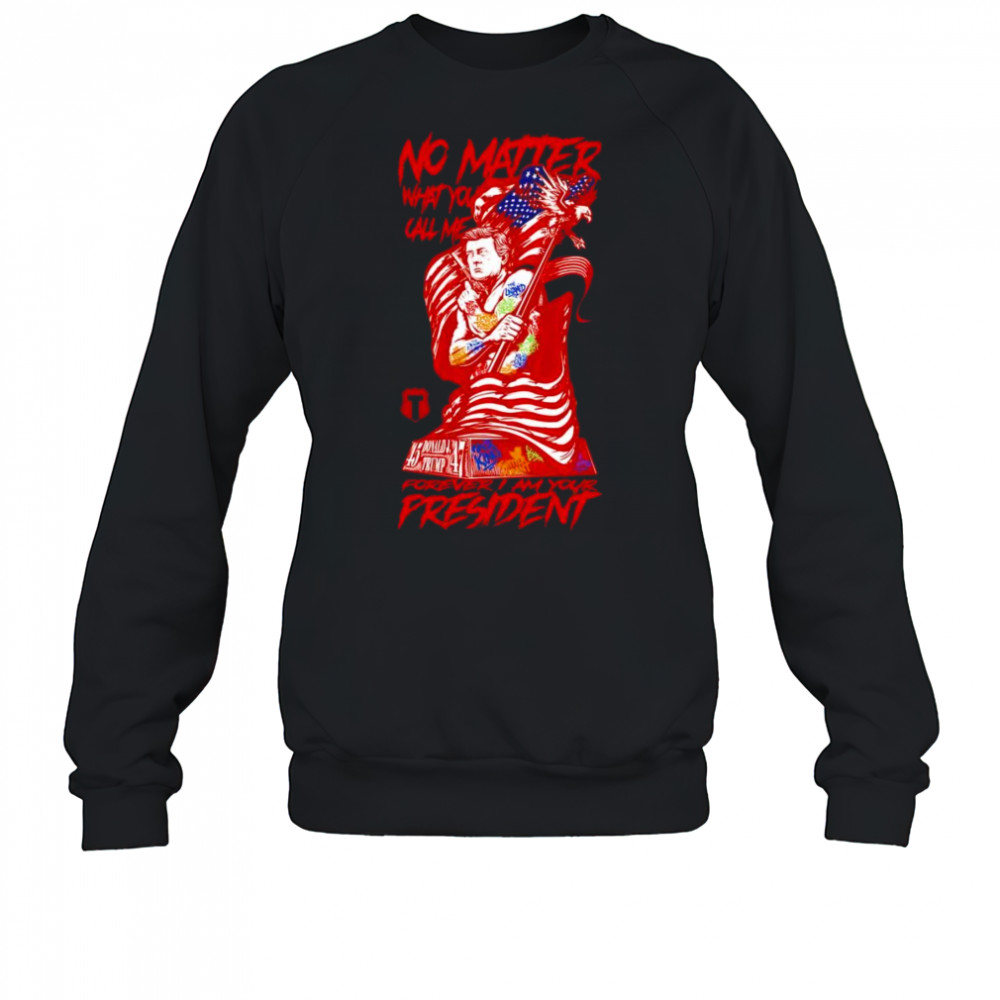 Forever I am your President shirt Sweatshirt