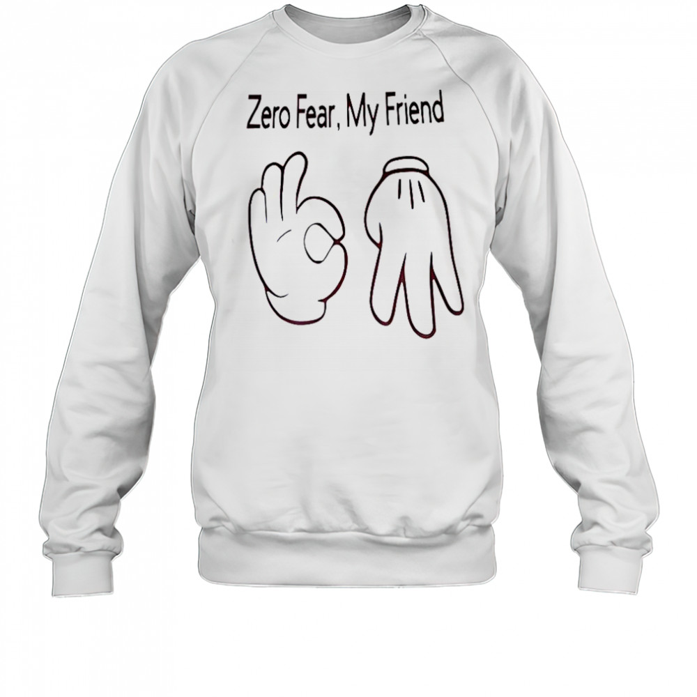 Hand Sign Zero Fear My Friend T-Shirt Sweatshirt