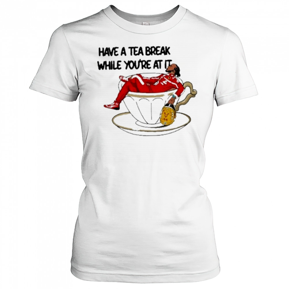 Have A Tea Break While You’re At It Shirt Women's T-shirt
