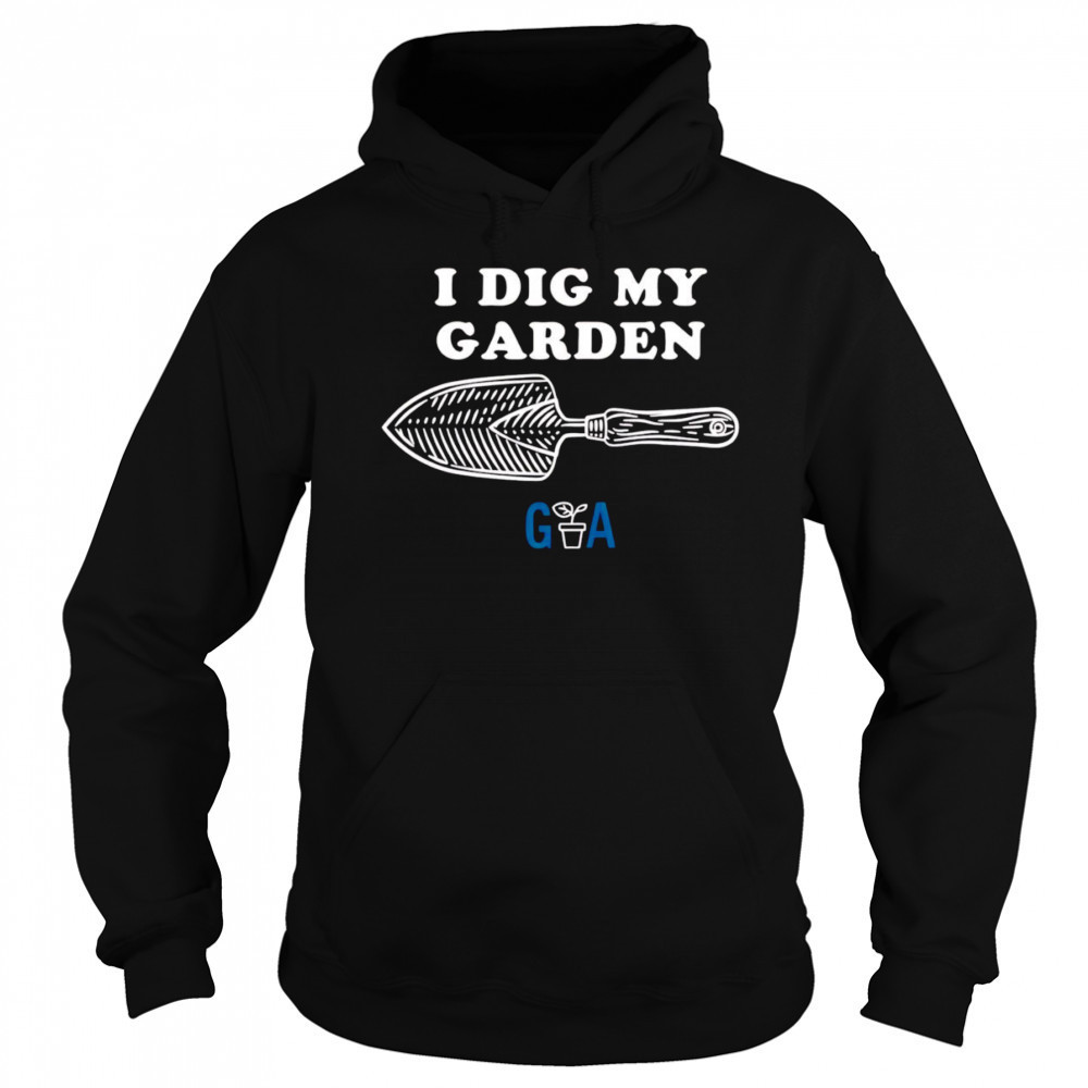 I Dig My Garden shirt Sweatshirt