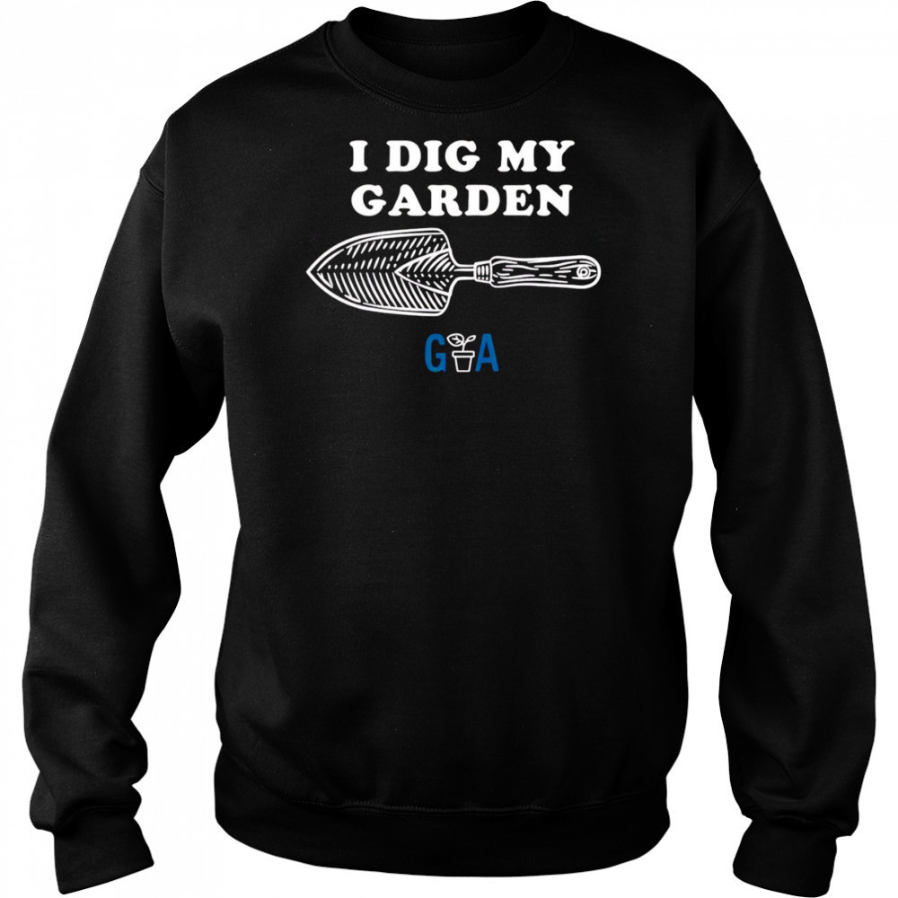 I Dig My Garden shirt Hoodie
