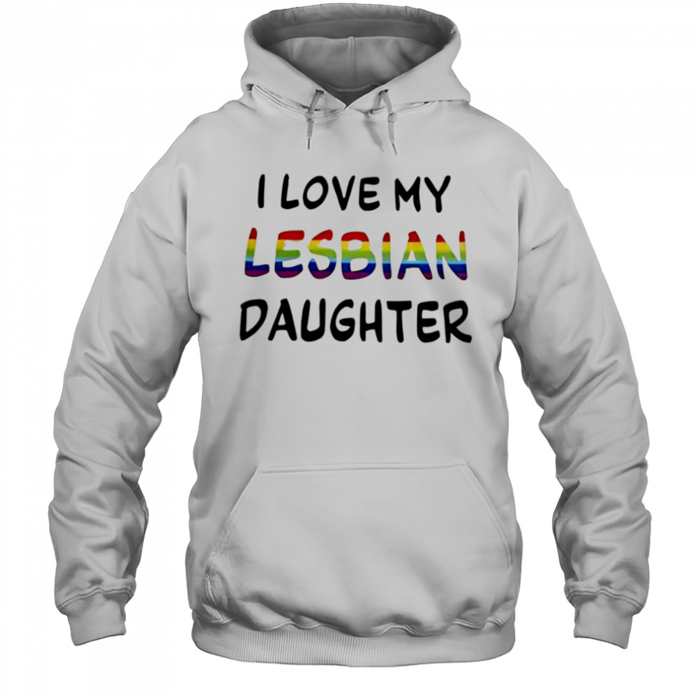I Love My Lesbian Daughter shirt Hoodie