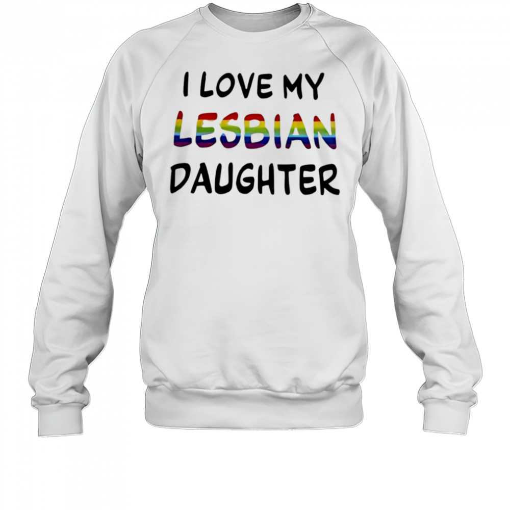 I Love My Lesbian Daughter shirt Sweatshirt