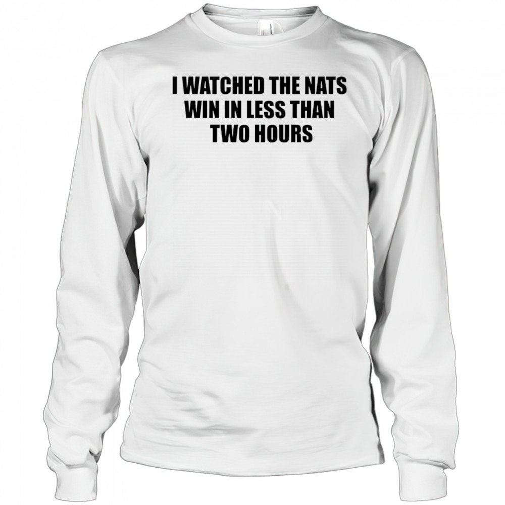 I watched the nats win in less than two hours shirt Long Sleeved