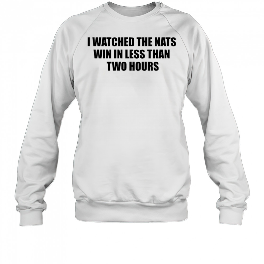 I watched the nats win in less than two hours shirt Sweatshirt