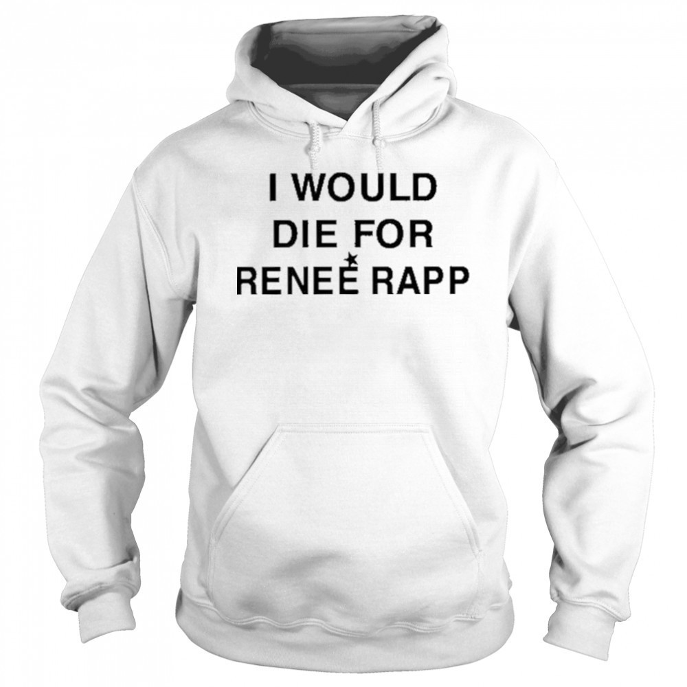 I Would Die For Renee Rapp Shirt Sweatshirt