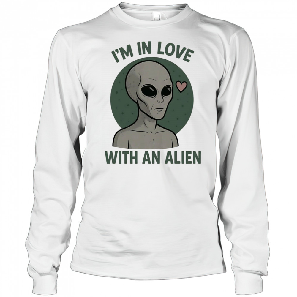 I’m in love with an alien shirt Long Sleeved