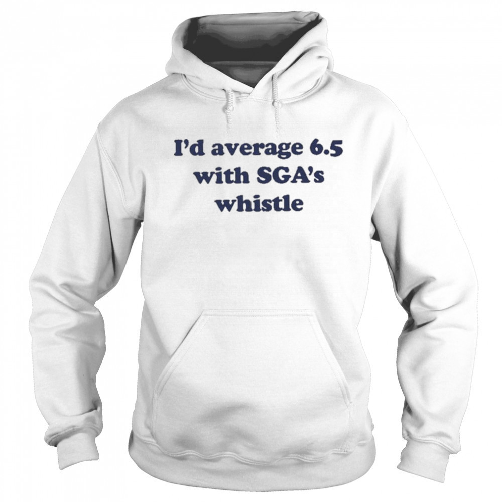 Jordan Dye I’d Average 6.5 With Sga’s Whistle shirt Sweatshirt