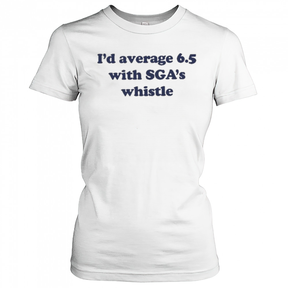 Jordan Dye I’d Average 6.5 With Sga’s Whistle shirt Women's T-shirt