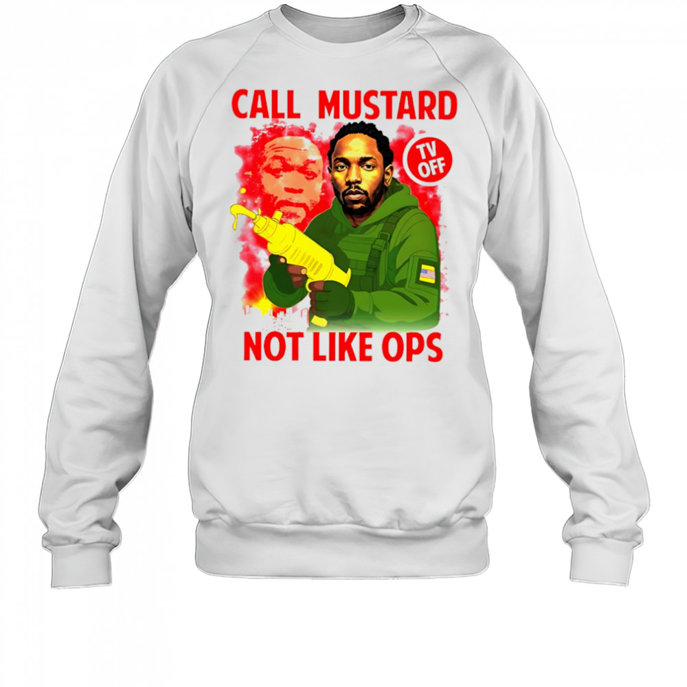 kendrick Lamar call mustard not like ops shirt Sweatshirt