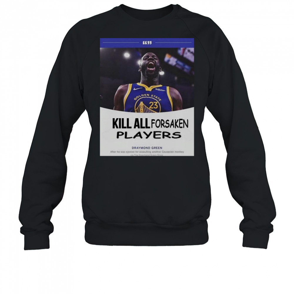 Kill All Forsaken Players Draymond Green T-Shirt Sweatshirt