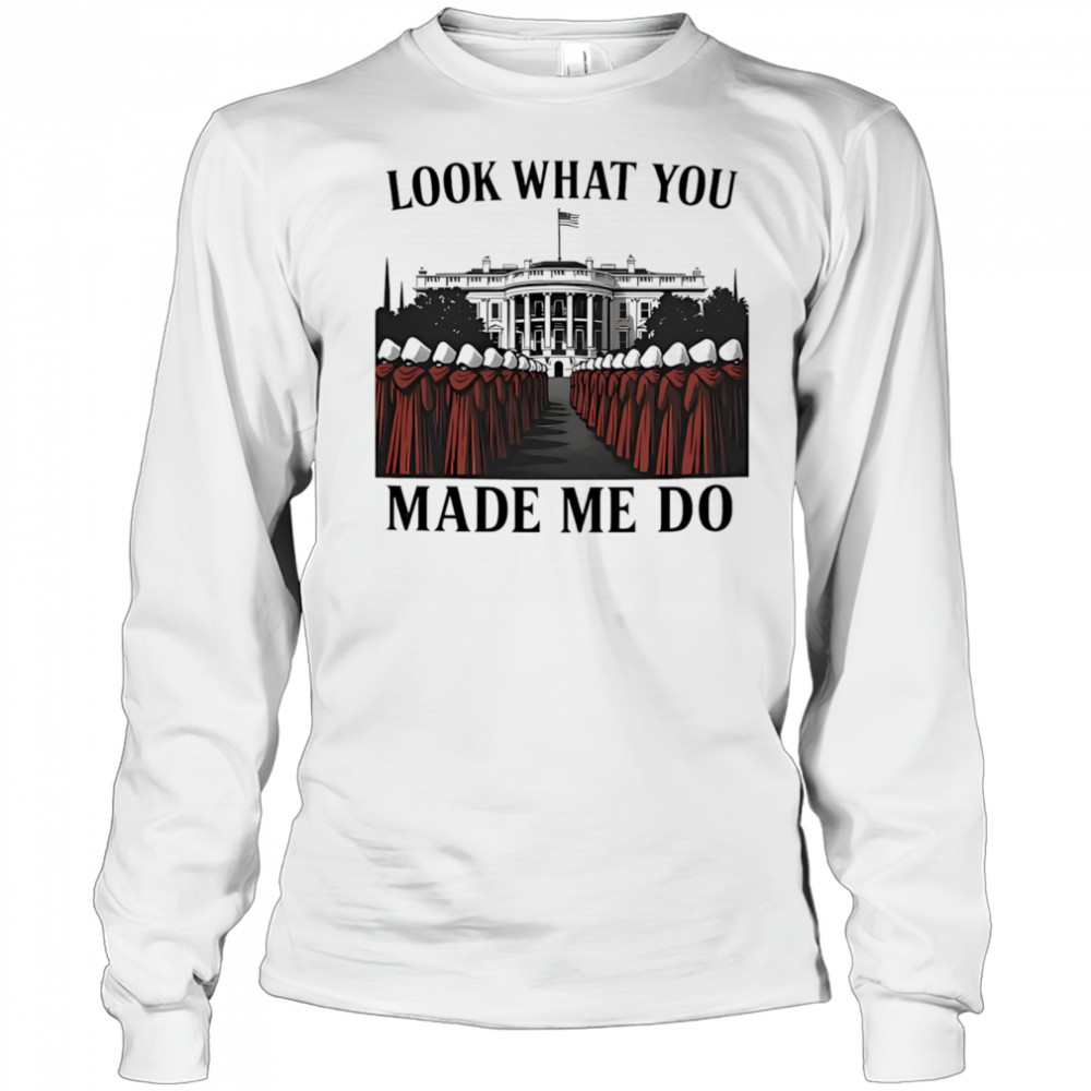 Look What You Made Me Do White House shirt Long Sleeved