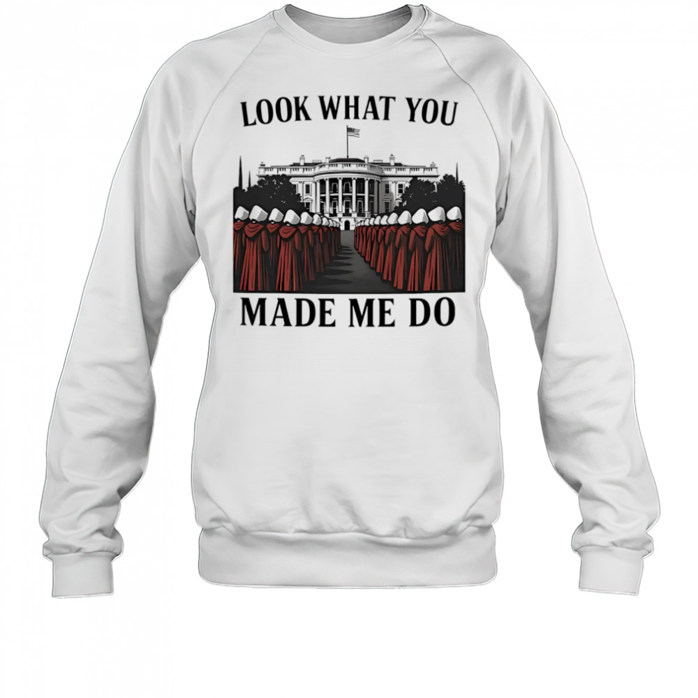 Look What You Made Me Do White House shirt Sweatshirt