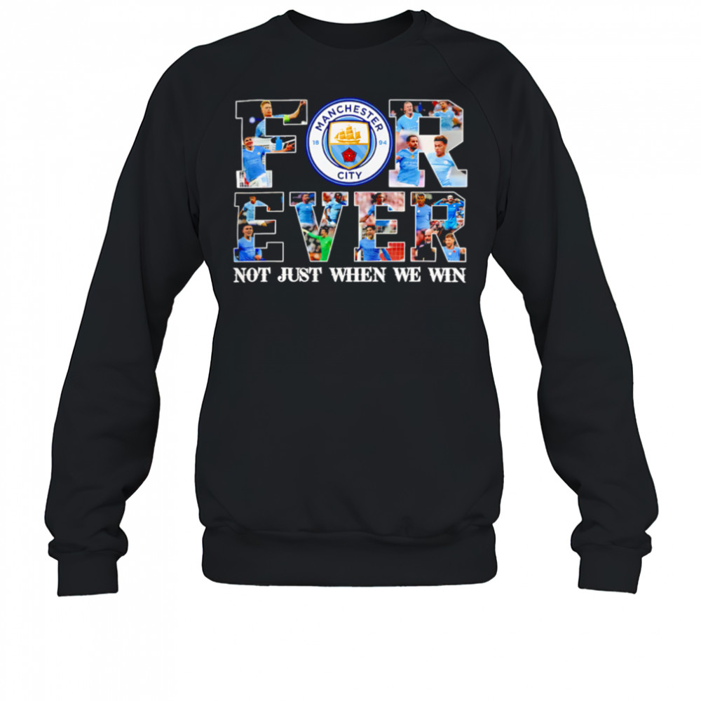 Manchester City Forever Not Just When We Win Limited Edition shirt Sweatshirt