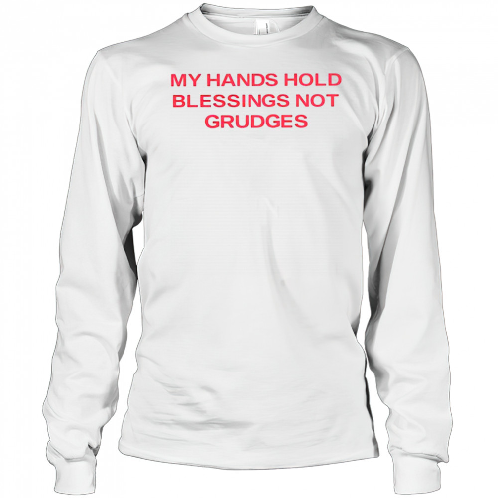 My hands hold blessing not grudges shirt Long Sleeved