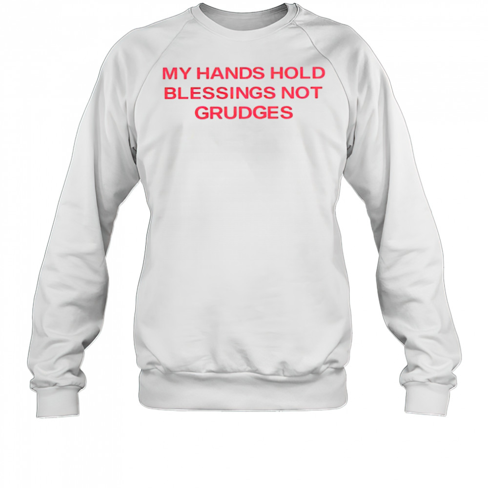 My hands hold blessing not grudges shirt Sweatshirt