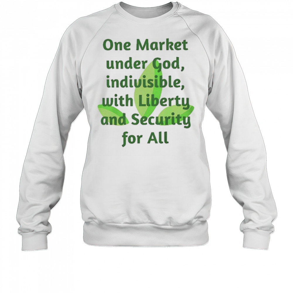 One market under God indivisible with liberty and security for all shirt Sweatshirt
