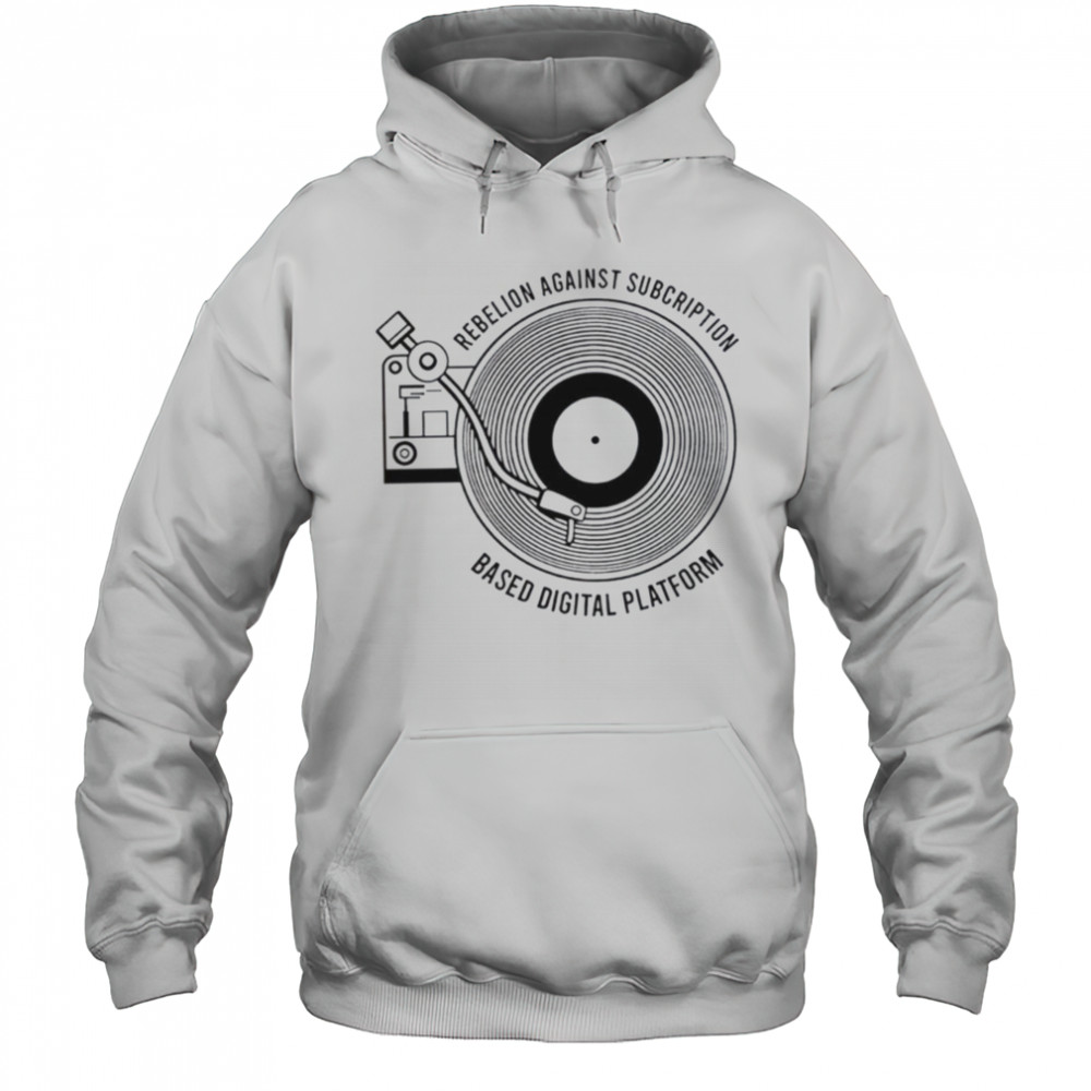 Rebellion against subscription based digital platform shirt Hoodie