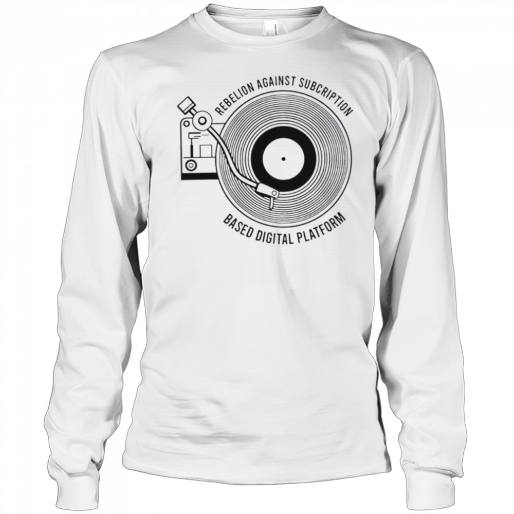 Rebellion against subscription based digital platform shirt Long Sleeved