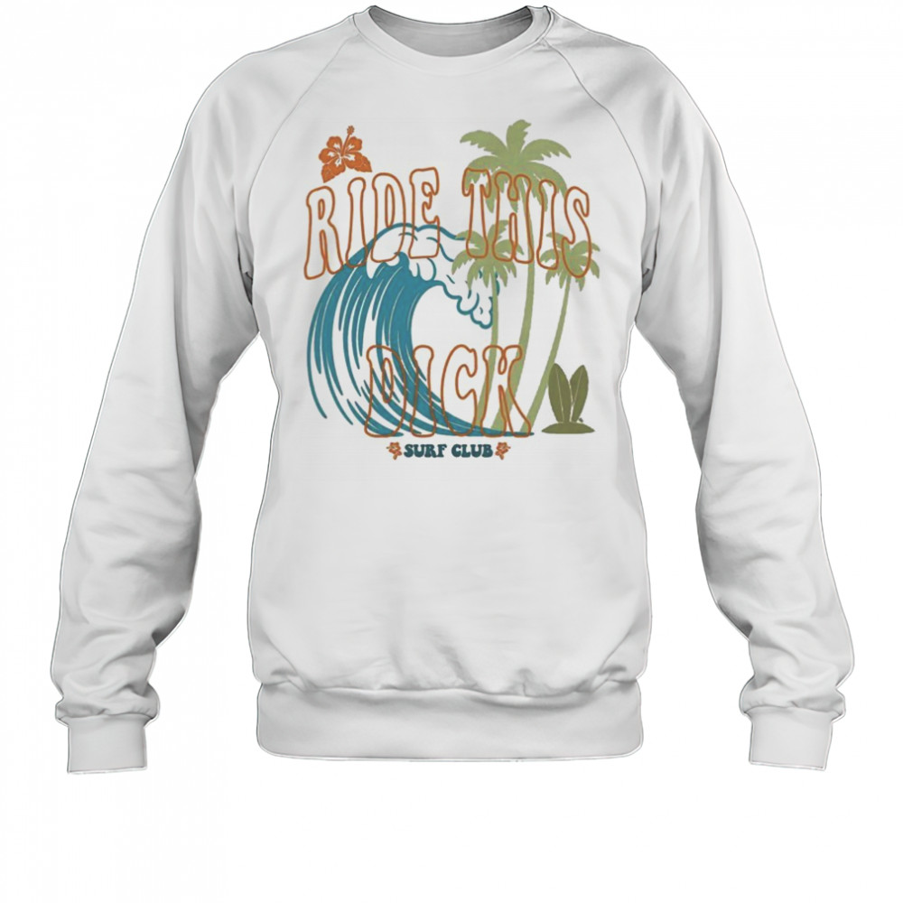 Ride This Dick Surfer Club T-Shirt Sweatshirt