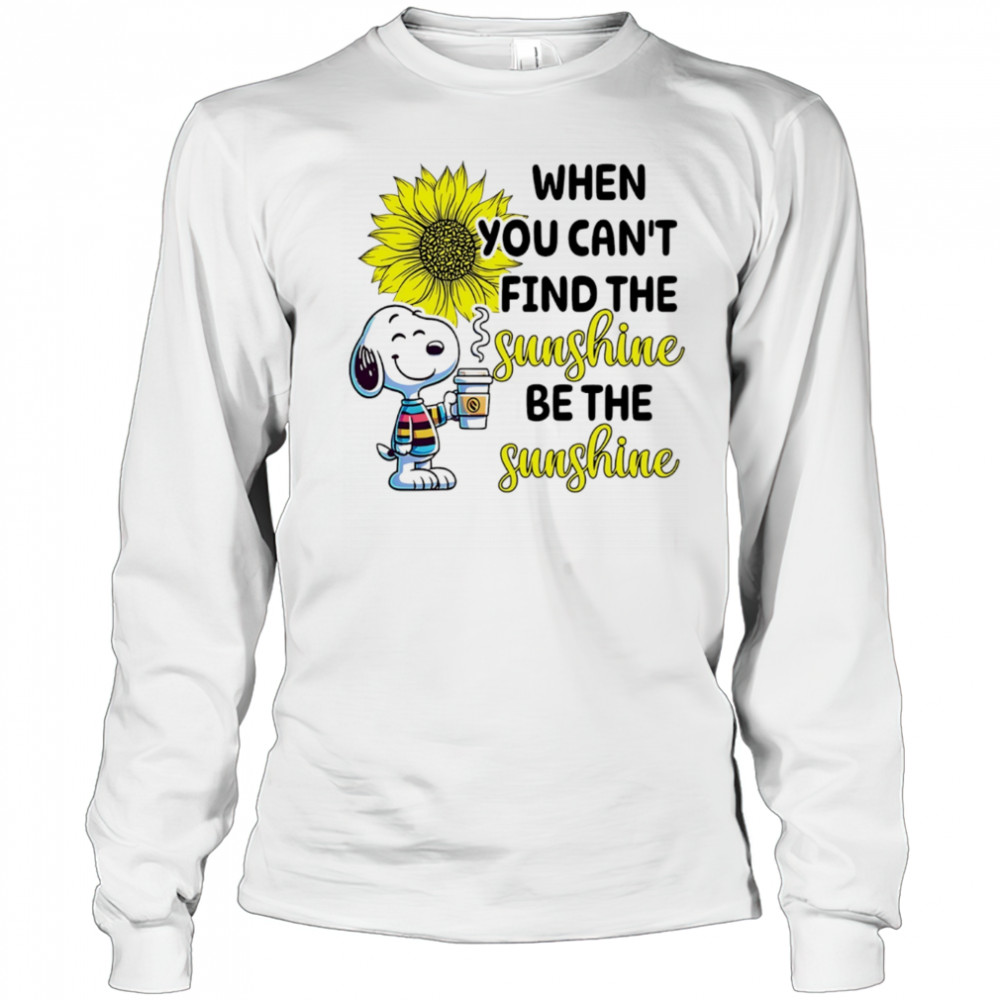 Snoopy drink coffee when you can’t find the sunshine be the sunshine shirt Long Sleeved
