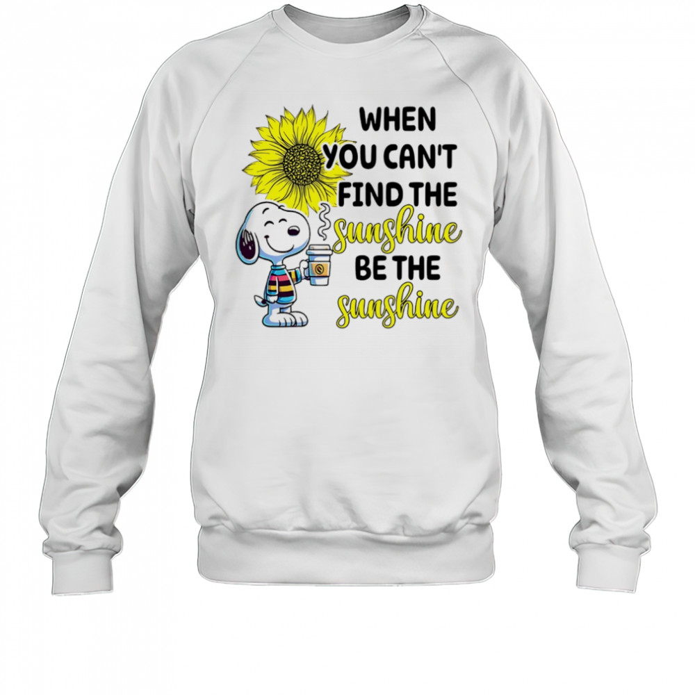 Snoopy drink coffee when you can’t find the sunshine be the sunshine shirt Sweatshirt