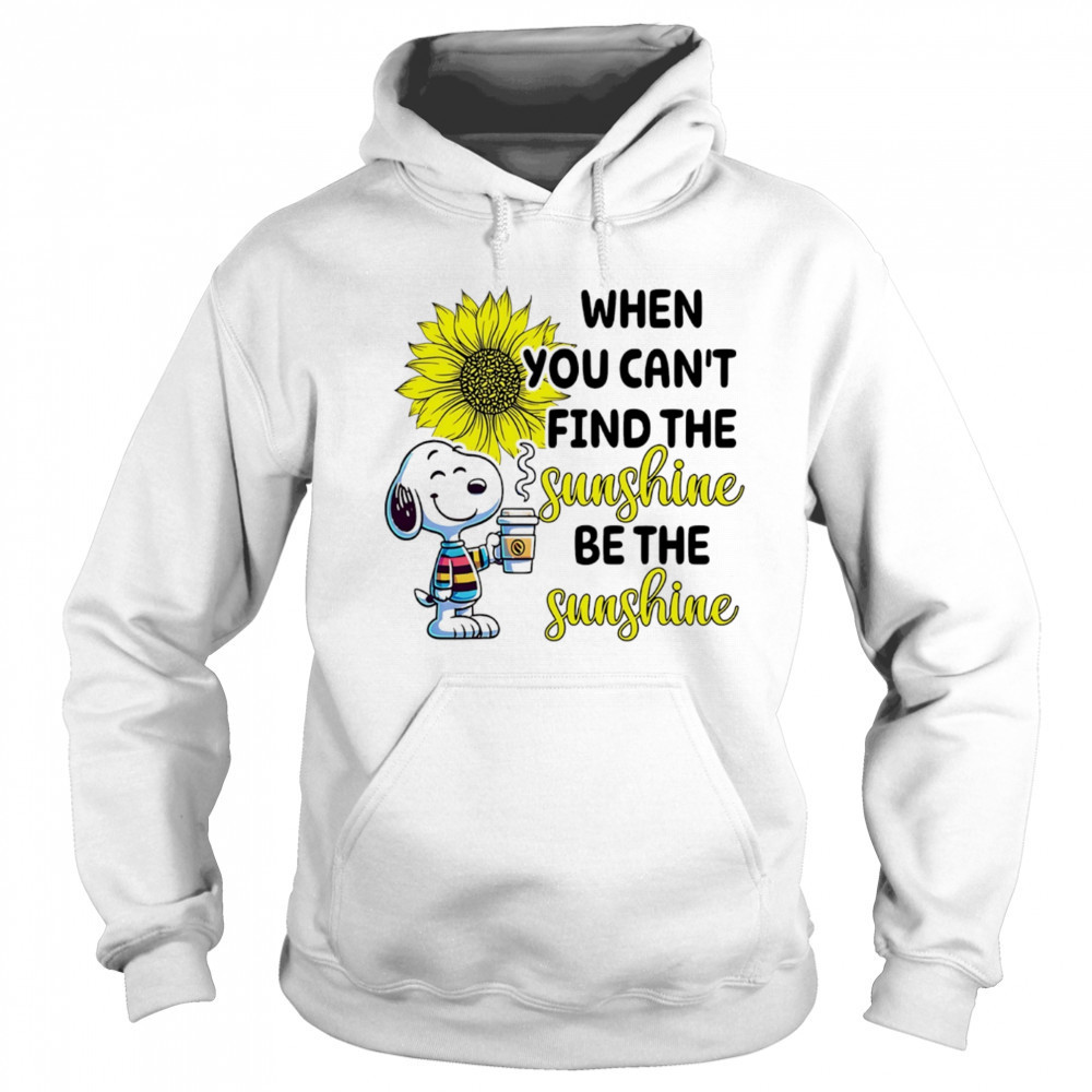Snoopy drink coffee when you can’t find the sunshine be the sunshine shirt Sweatshirt