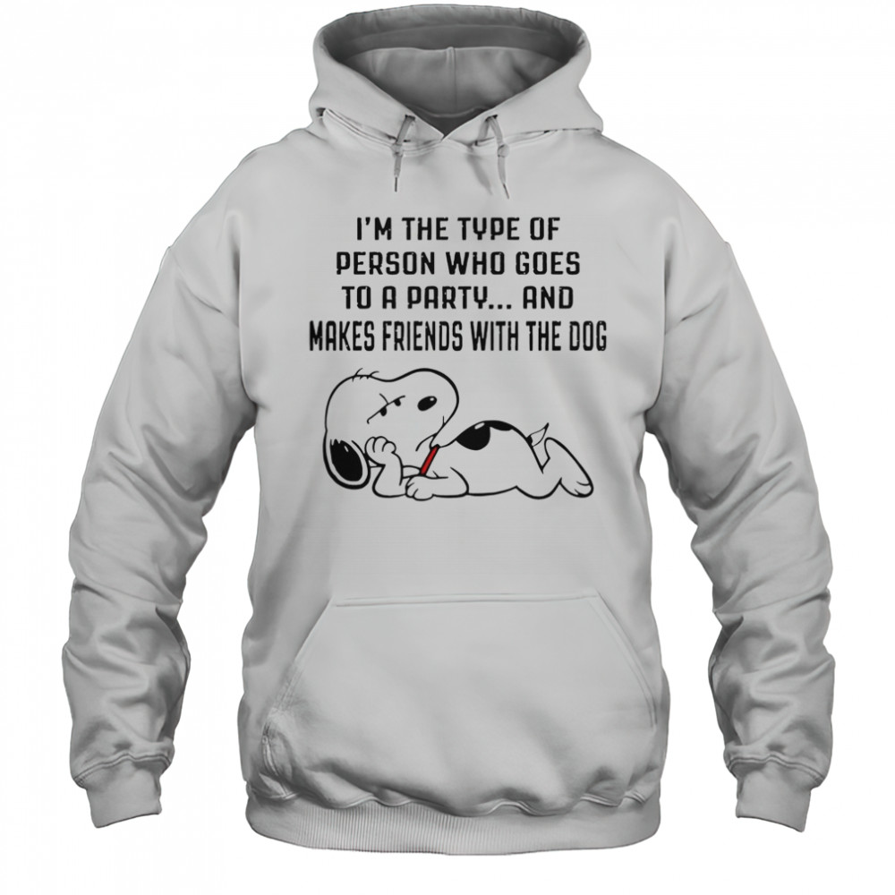 Snoopy I’m The Type Of Person Who Goes To A Party And Makes Friends With The Dog T-Shirt Hoodie
