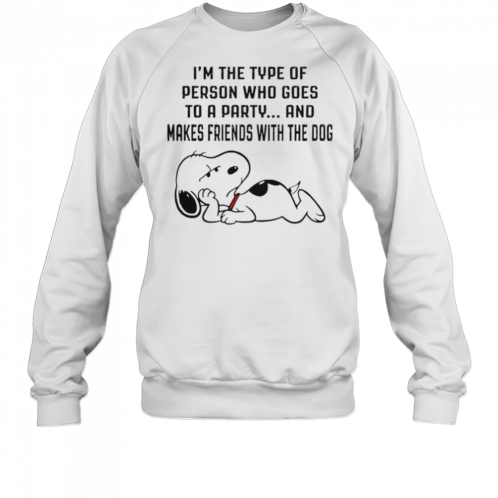 Snoopy I’m The Type Of Person Who Goes To A Party And Makes Friends With The Dog T-Shirt Sweatshirt