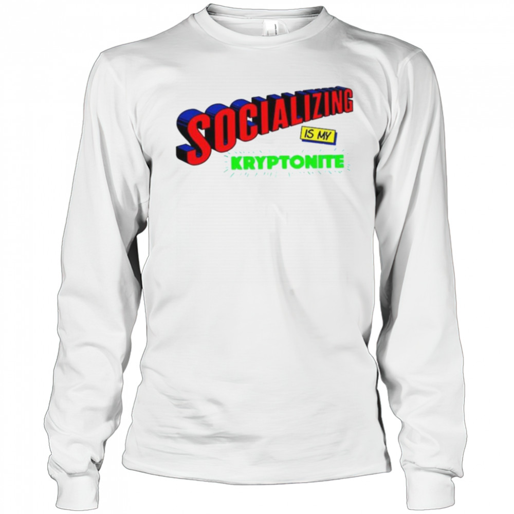 Socializing is my kryptonite super weakness shirt Long Sleeved