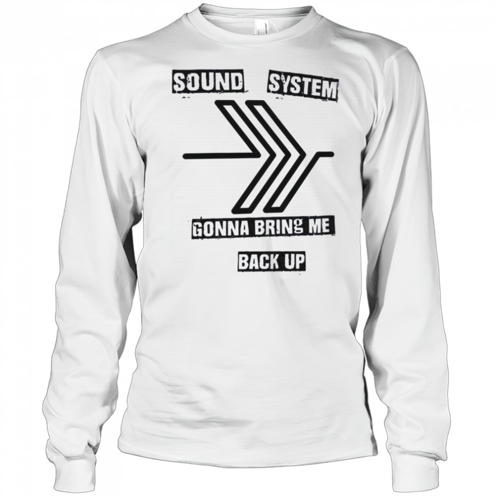 Sound system gonna bring me back up shirt Long Sleeved
