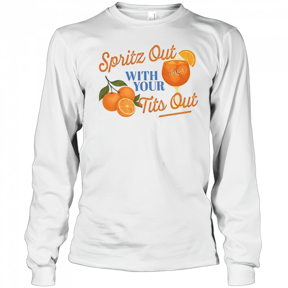 Spritz out with your tits out shirt Long Sleeved