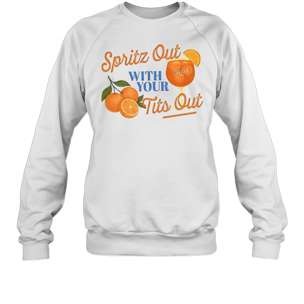 Spritz out with your tits out shirt Sweatshirt