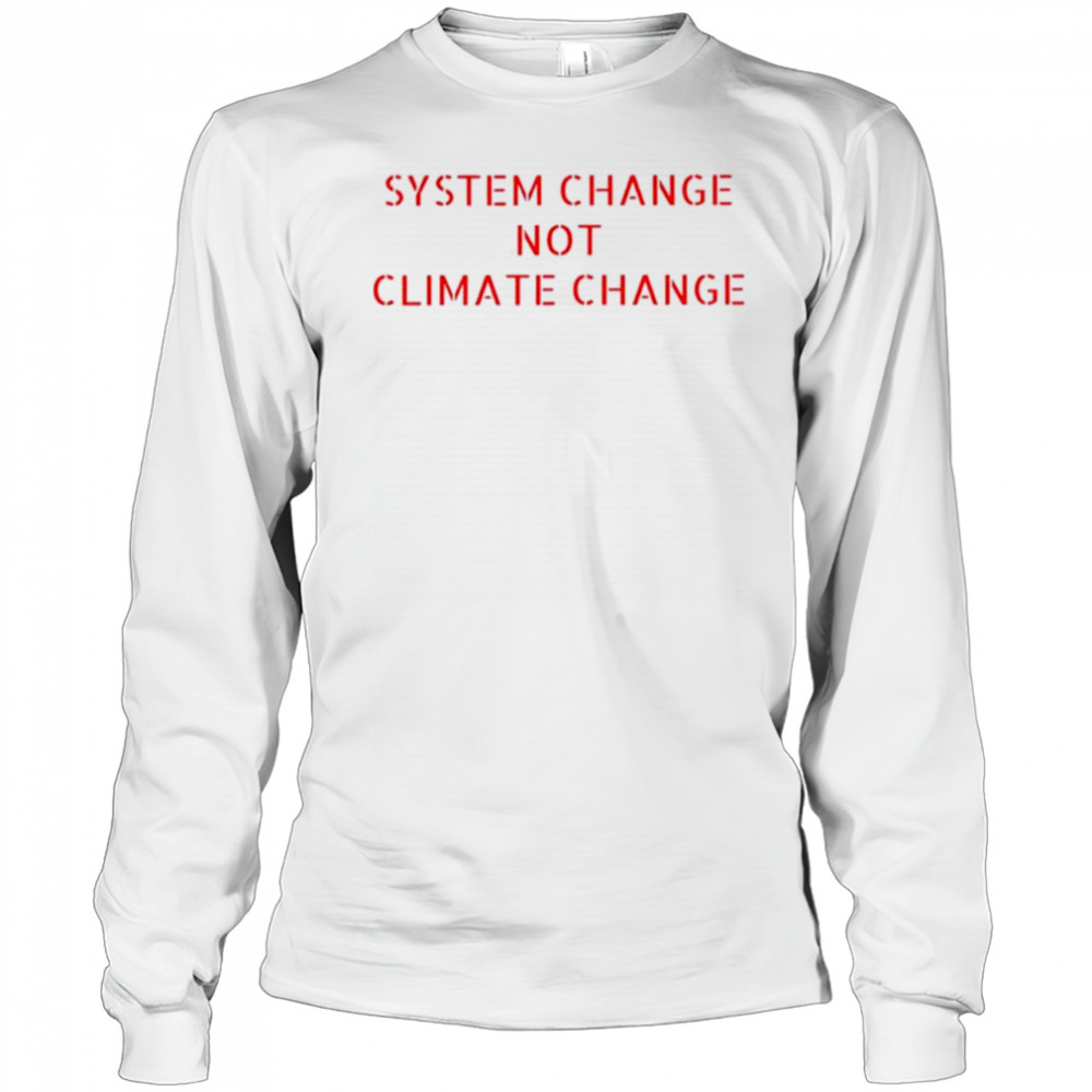 System change not climate change shirt Long Sleeved