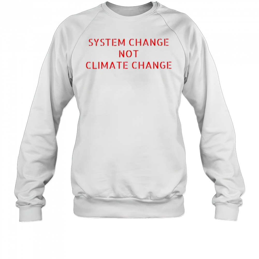 System change not climate change shirt Sweatshirt