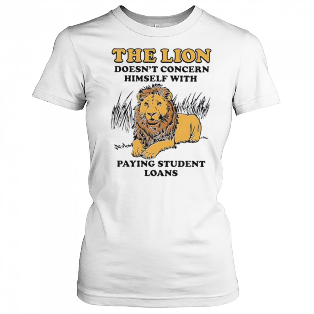The lion doesn’t concern himself with paying student loans shirt Women's T-shirt
