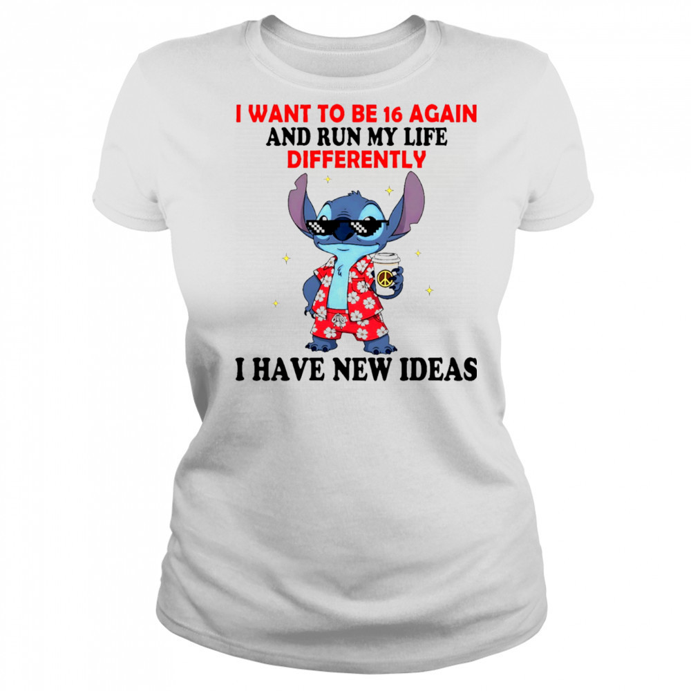 The Stitch I want to be 16 again and run my life differently I have new ideas shirt Women's T-shirt