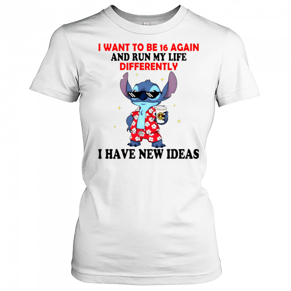 The Stitch I want to be 16 again and run my life differently I have new ideas shirt Women's T-shirt