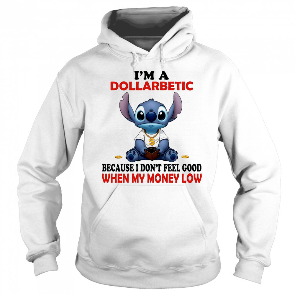 The Stitch I’m a dollarbetic because I don’t feel good when my money low shirt Sweatshirt