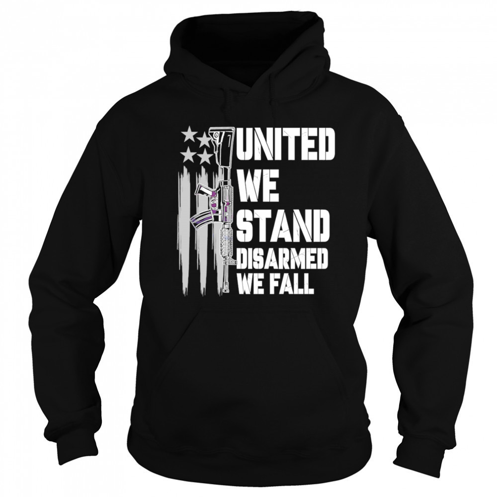 United We Stand Disarmed We Fall shirt Sweatshirt