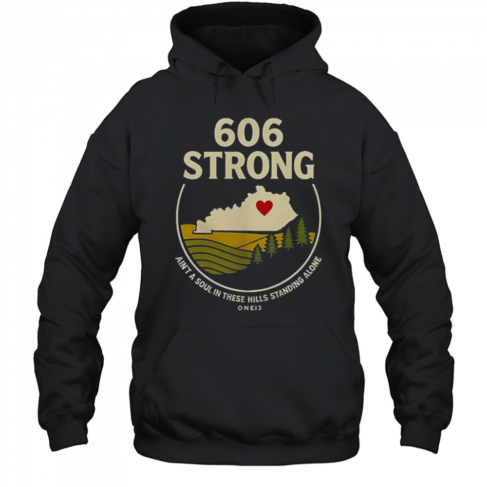 606 Strong Ain’t A Soul In These Hills Standing Alone One 13 T-Shirt Hoodie