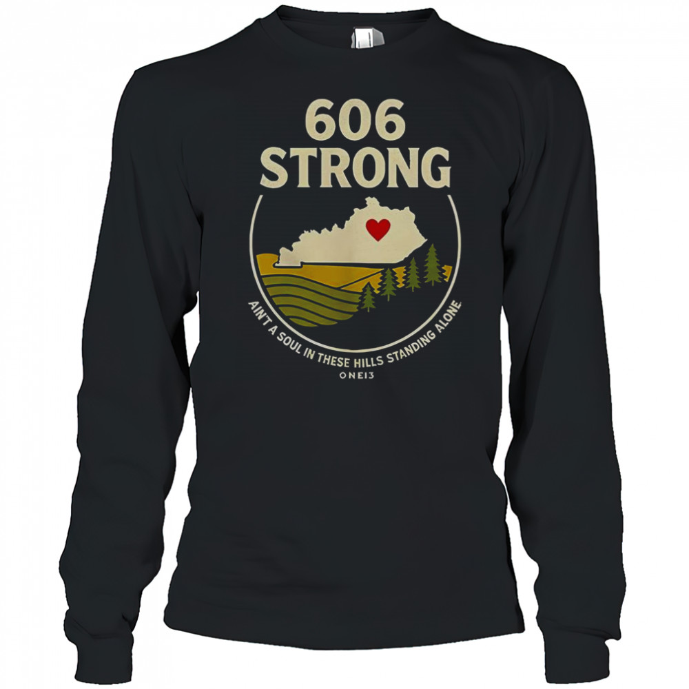 606 Strong Ain’t A Soul In These Hills Standing Alone One 13 T-Shirt Long Sleeved