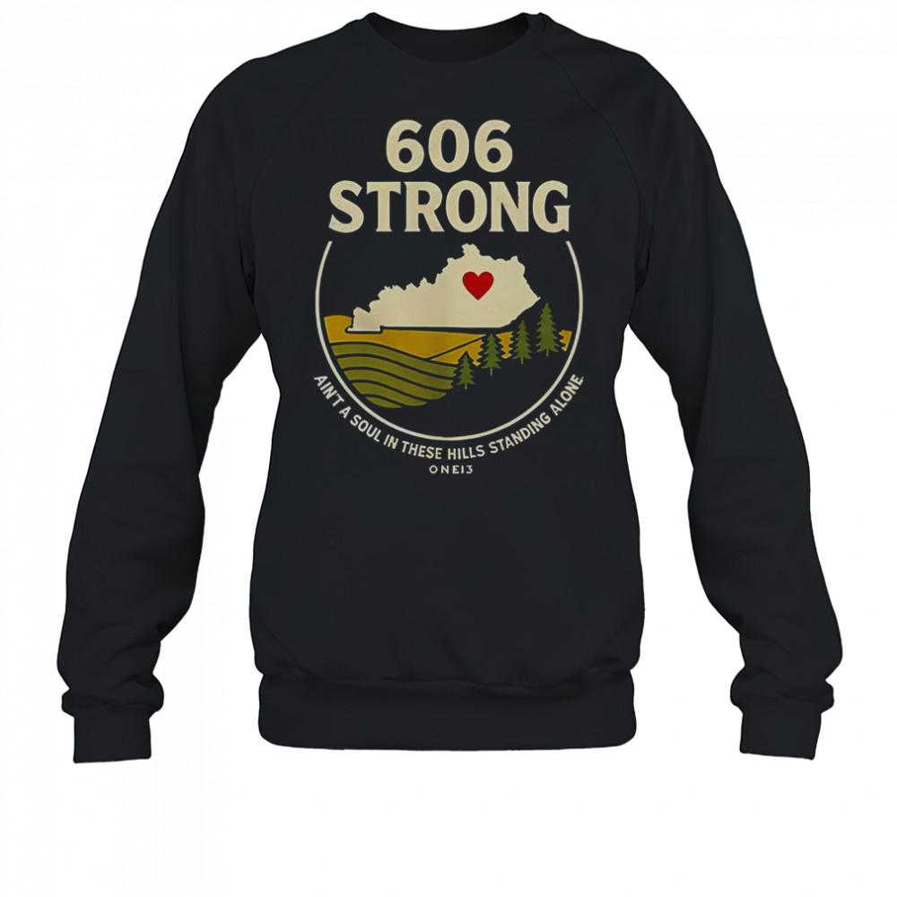 606 Strong Ain’t A Soul In These Hills Standing Alone One 13 T-Shirt Sweatshirt
