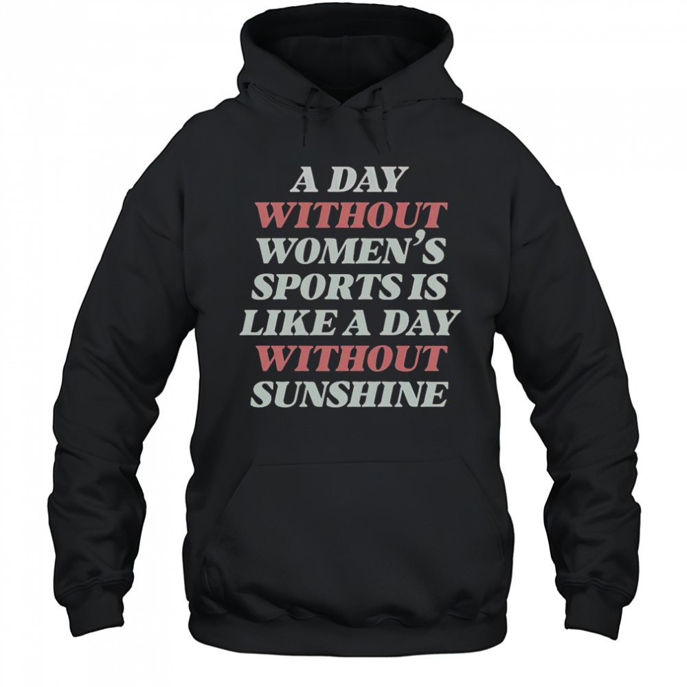 A Day Without Women’s Sports Is Like A Day Without Sunshine T-Shirt Hoodie