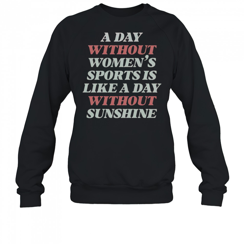 A Day Without Women’s Sports Is Like A Day Without Sunshine T-Shirt Sweatshirt