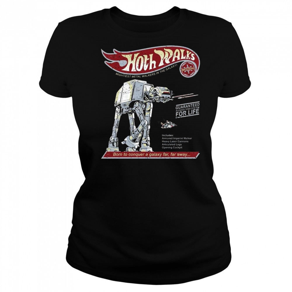 AT-AT Star Wars X Hot Wheels Hoth Walks The Mightiest Metal Walkers In The Galaxy Born To Conquer A Galaxy Far Shirt Women's T-shirt