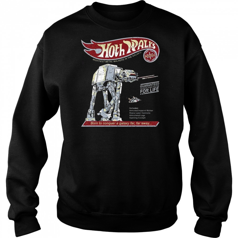 AT-AT Star Wars X Hot Wheels Hoth Walks The Mightiest Metal Walkers In The Galaxy Born To Conquer A Galaxy Far Shirt Hoodie